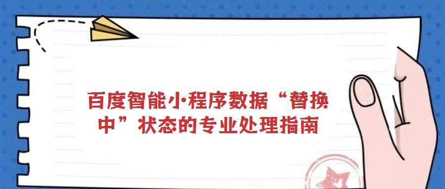 百度智能小程序數(shù)據(jù)“替換中”狀態(tài)的專業(yè)處理指南