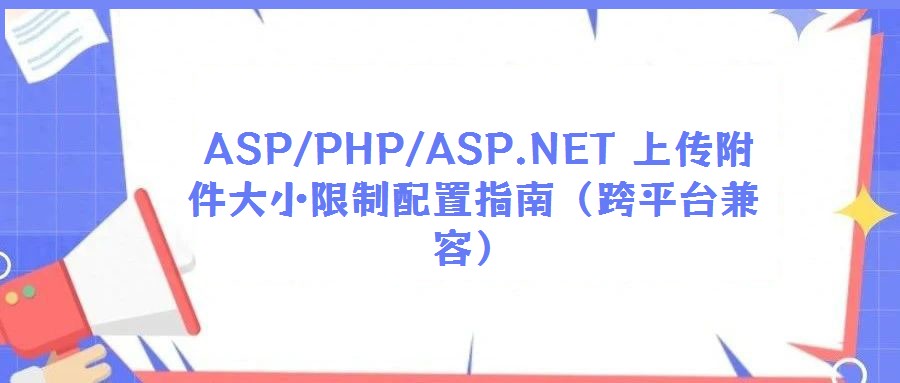  ASP/PHP/ASP.NET 上傳附件大小限制配置指南（跨平臺(tái)兼容）