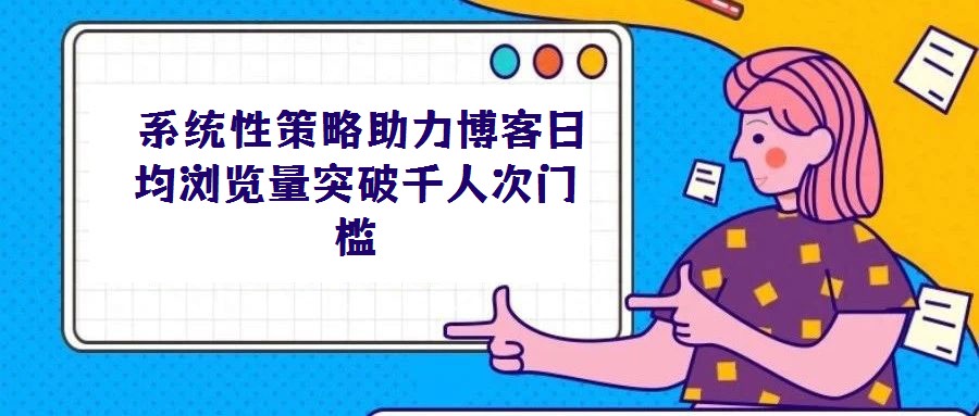 系統性策略助力博客日均瀏覽量突破千人次門檻