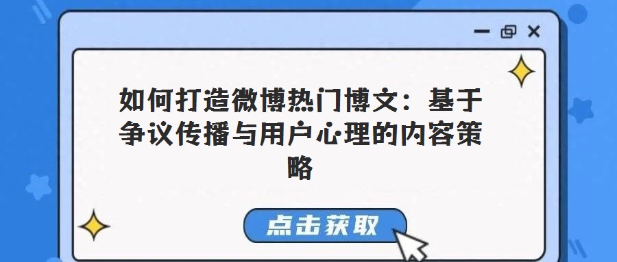 如何打造微博熱門博文:基于爭(zhēng)議傳播與用戶心理的內(nèi)容策略