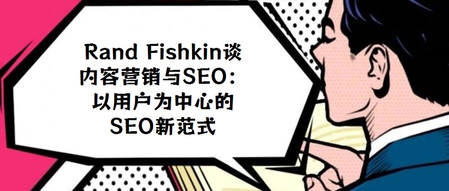 Rand Fishkin談內(nèi)容營銷與SEO:以用戶為中心的SEO新范式