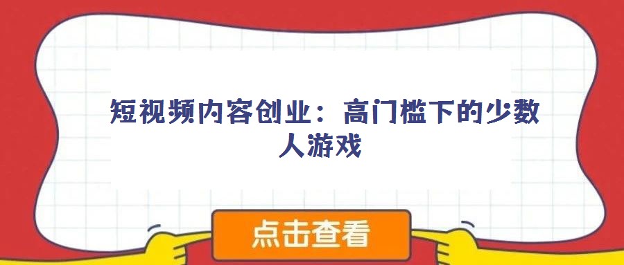 短視頻內(nèi)容創(chuàng)業(yè):高門檻下的少數(shù)人游戲