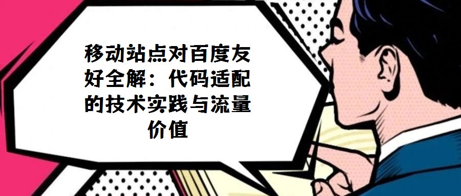 移動(dòng)站點(diǎn)對百度友好全解:代碼適配的技術(shù)實(shí)踐與流量價(jià)值