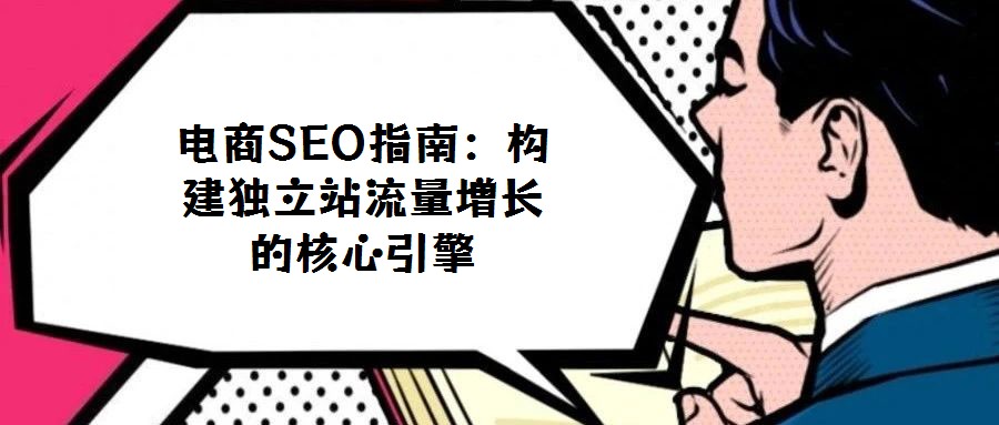 電商SEO指南:構(gòu)建獨(dú)立站流量增長的核心引擎
