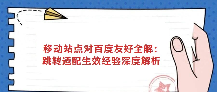 移動站點對百度友好全解:跳轉適配生效經(jīng)驗深度解析