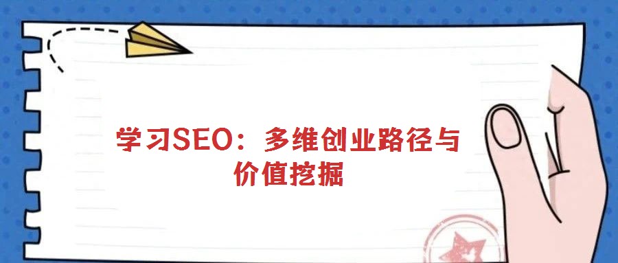 學(xué)習(xí)SEO:多維創(chuàng)業(yè)路徑與價值挖掘