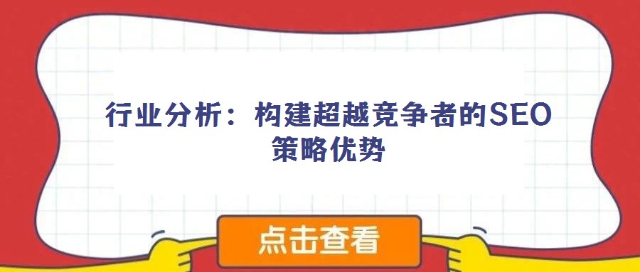 行業(yè)分析:構(gòu)建超越競(jìng)爭(zhēng)者的SEO策略優(yōu)勢(shì)