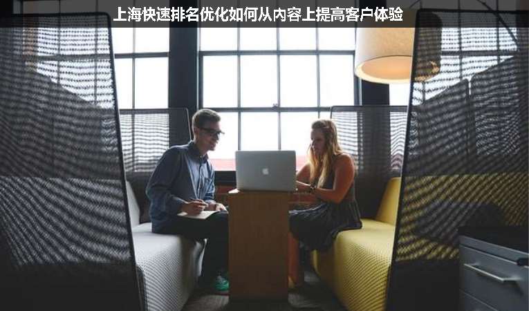 上?？焖倥琶麅?yōu)化如何從內(nèi)容上提高客戶(hù)體驗(yàn)