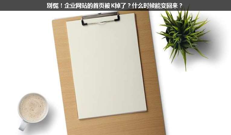 別慌！企業(yè)網(wǎng)站的首頁被K掉了？什么時候能變回來？
