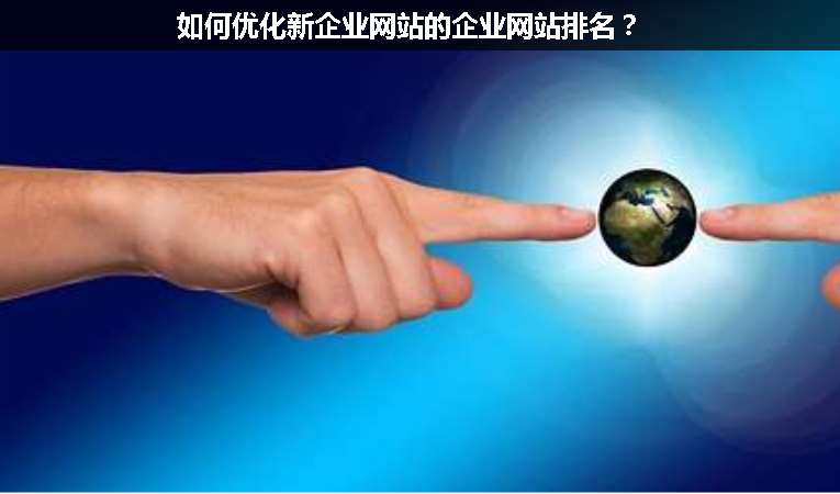 如何優(yōu)化新企業(yè)網(wǎng)站的企業(yè)網(wǎng)站排名？